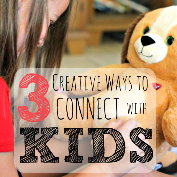 Three Creative Ways to Connect With Your Kids