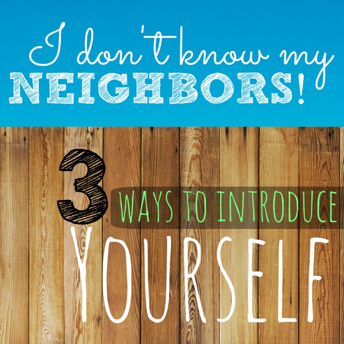 I Don’t Know My Neighbors: 3 Ways to Introduce Yourself