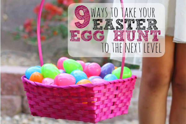 9 Ways to Take Your Easter Egg Hunt To the Next Level