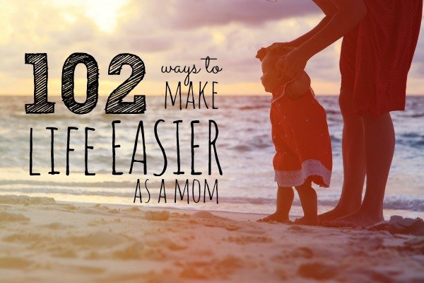 102 Ways to Make Life as a Mom Easier