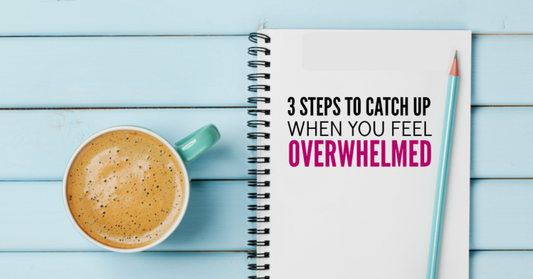 3 Steps to Catch Up When You Feel Overwhelmed