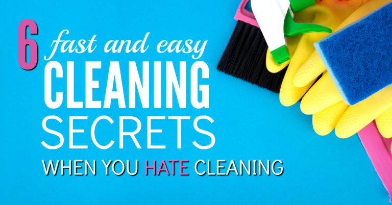 6 Fast and Easy House Cleaning Secrets When You Hate Cleaning