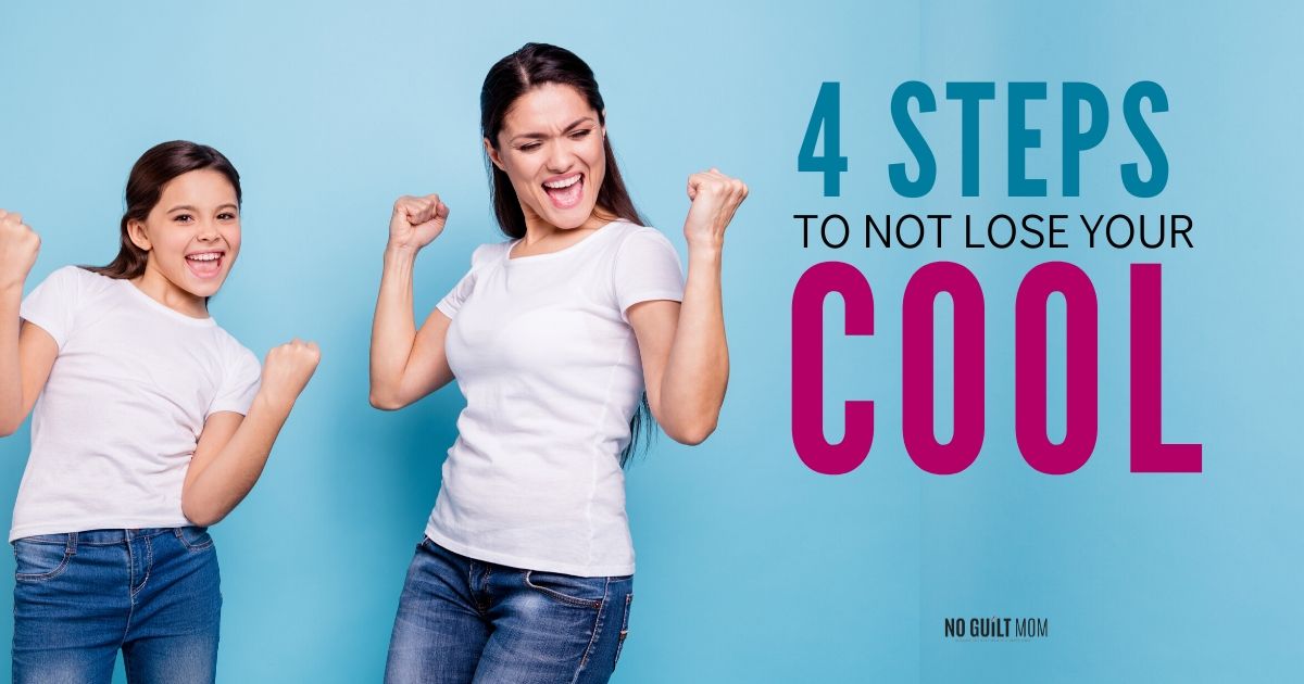 4 Steps to NOT Lose Your Cool as a Mom No Guilt Mom