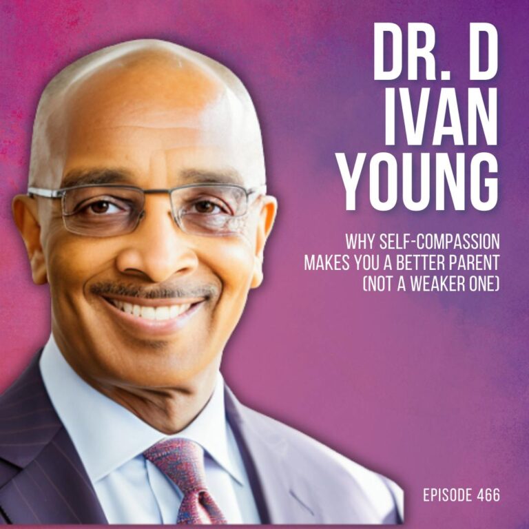 Why Self-Compassion Makes You a Better Parent (Not a Weaker One) with Dr. D Ivan Young