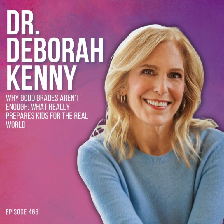 Why Good Grades Aren’t Enough: What Really Prepares Kids for the Real World with Dr. Deborah Kenny