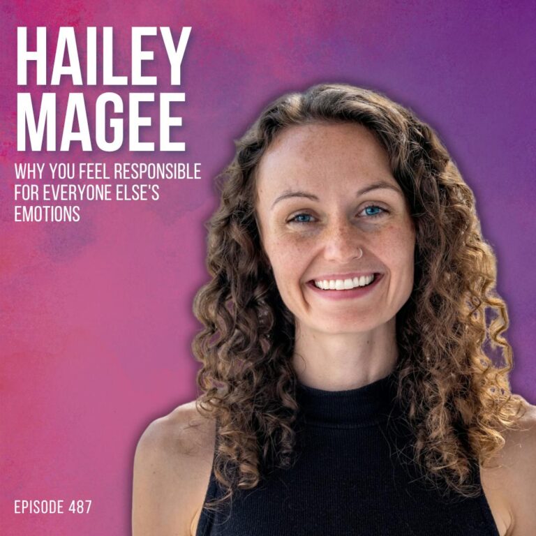 Why You Feel Responsible for Everyone Else’s Emotions (And How to Finally Stop) with Hailey Magee