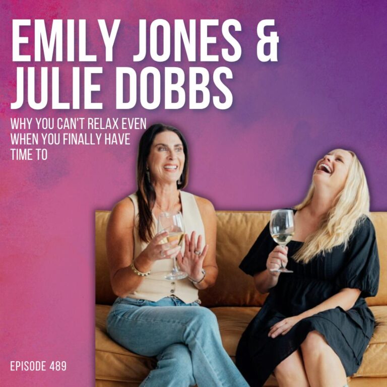 Why You Can’t Relax Even When You Finally Have Time To with Emily Jones and Julie Dobbs