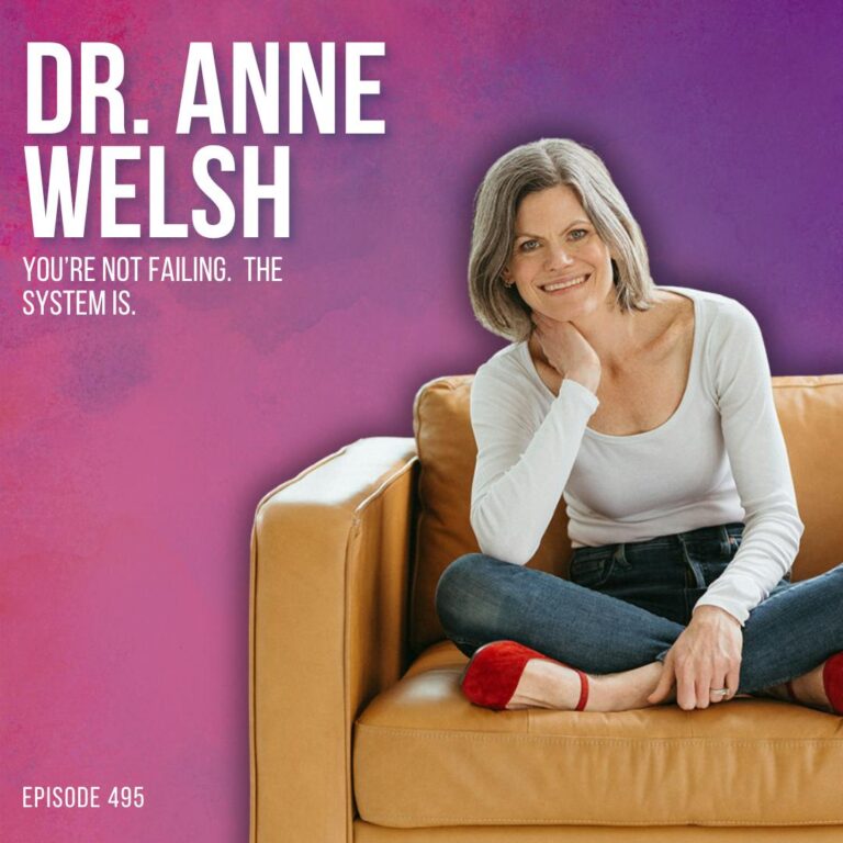 Why You Feel Like You’re Failing at Everything (You’re Not, the System Is) with Dr. Anne Welsh