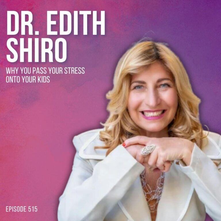 Why You Pass Your Stress Onto Your Kids Without Meaning To with Dr. Edith Shiro
