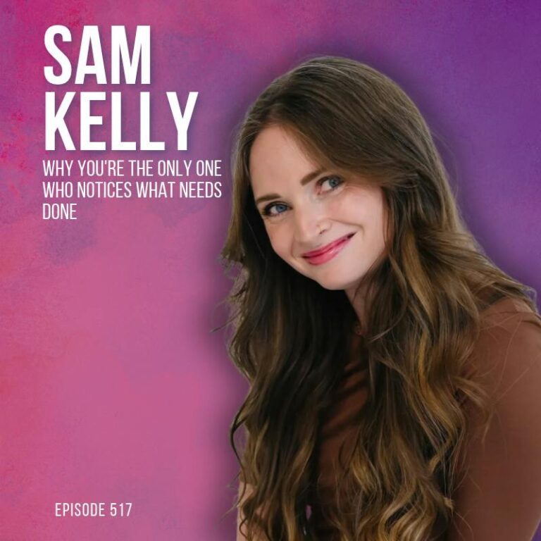 Why You’re the Only One Who Notices What Needs Doing (and How to Fix It) with Sam Kelly